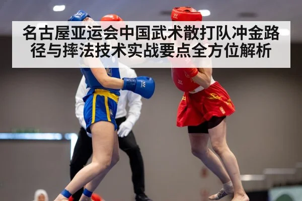 名古屋亚运会中国武术散打队冲金路径与摔法技术实战要点全方位解析