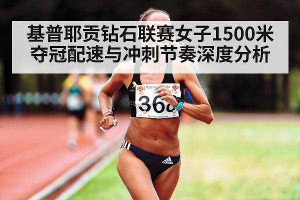 基普耶贡钻石联赛女子1500米夺冠配速与冲刺节奏深度分析