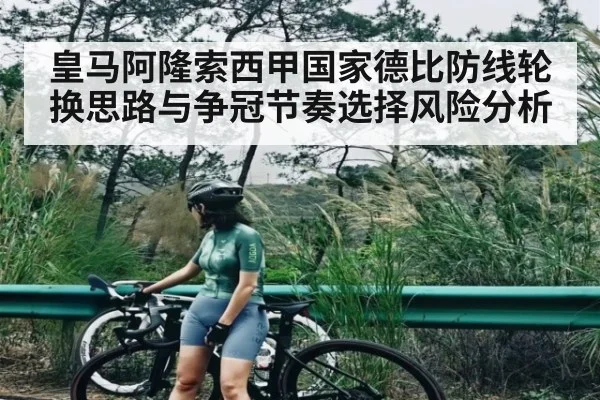 皇马阿隆索西甲国家德比防线轮换思路与争冠节奏选择风险分析